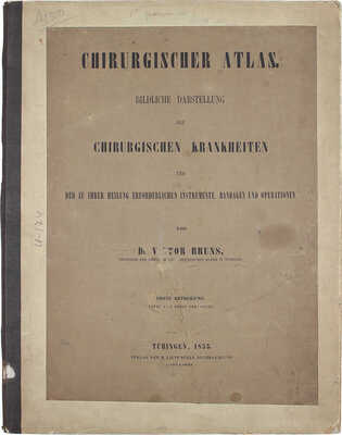 [Брунс В. Хирургический атлас. Наглядное описание хирургических заболеваний, инструментов, повязок и операций, необходимых для их лечения, составленное доктором Виктором Брунсом. Первый отдел. Мозг и оболочки]. Tübingen, 1854.